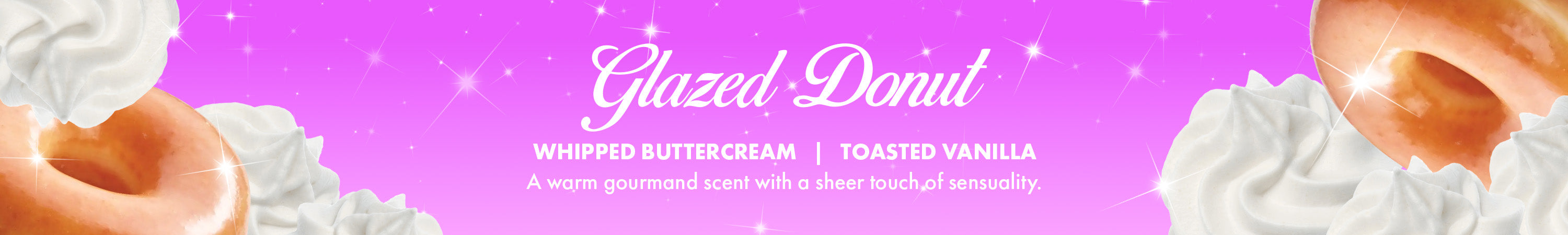 glazed donut fragrance collection - a warm gourmand fragrance with a sheer touch of sensuality. scent notes: whipped buttercream, toasted vanilla